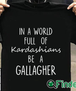 T shirt black In A World Full Of Kardashians Be A Gallagher