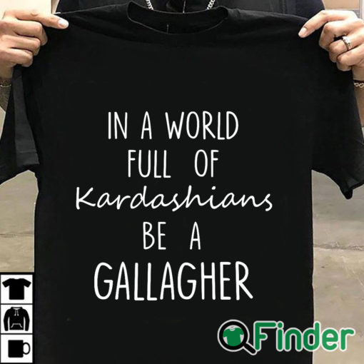 T shirt black In A World Full Of Kardashians Be A Gallagher