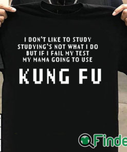 T shirt black Kung Fu I dont like to study studyings not what I do T shirt