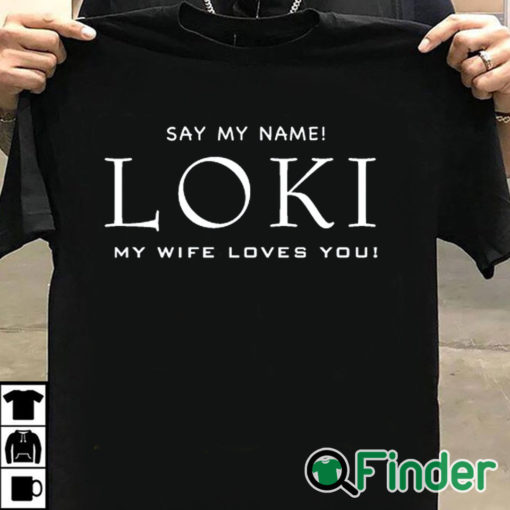 T shirt black Say my name Loki my wife loves you T shirt