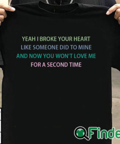 T shirt black Yeah I broke your heart like someone did to mine T shirt