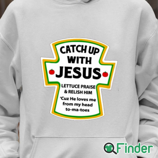 Unisex Hoodie Catch Up With Jesus Shirt