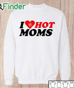 Unisex Sweatshirt I Love Hot Mom T Shirt