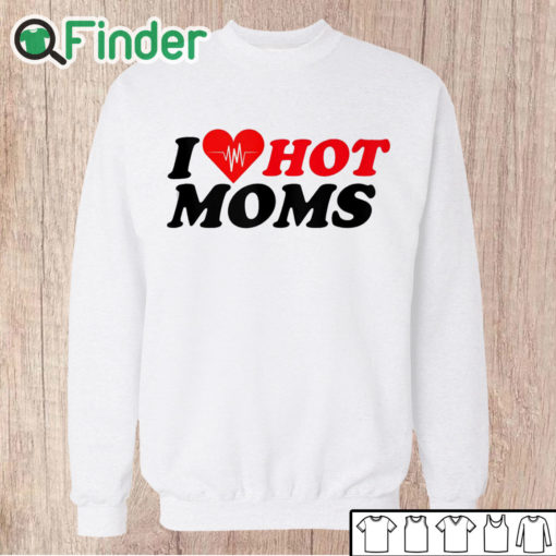 Unisex Sweatshirt I Love Hot Mom T Shirt