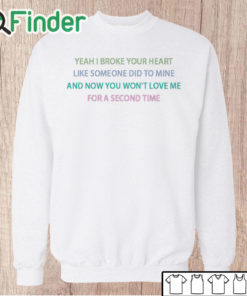 Unisex Sweatshirt Yeah I broke your heart like someone did to mine T shirt