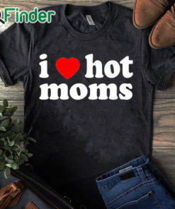 black T shirt I Love Hot Mom Black T Shirt