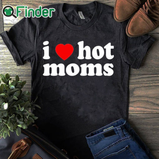 black T shirt I Love Hot Mom Black T Shirt