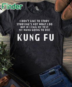 black T shirt Kung Fu I dont like to study studyings not what I do T shirt