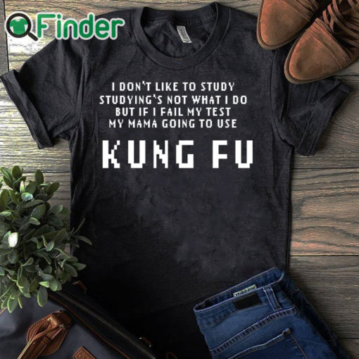 black T shirt Kung Fu I dont like to study studyings not what I do T shirt