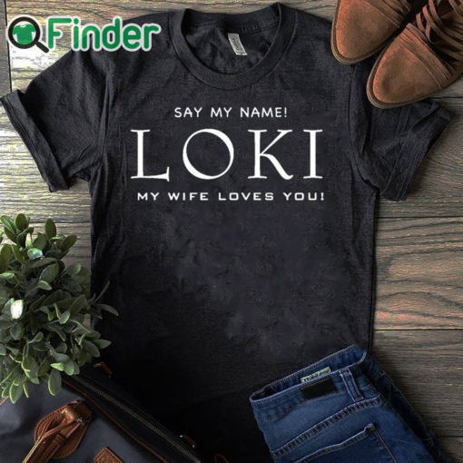 black T shirt Say my name Loki my wife loves you T shirt
