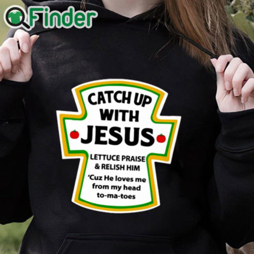 black hoodie Catch Up With Jesus Shirt