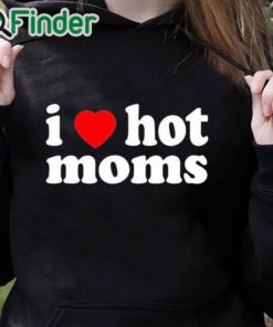 black hoodie I Love Hot Mom Black T Shirt