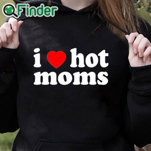 black hoodie I Love Hot Mom Black T Shirt