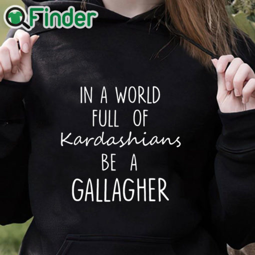 black hoodie In A World Full Of Kardashians Be A Gallagher