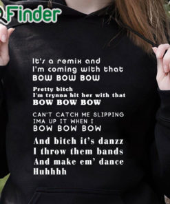 black hoodie Its a remix and Im coming with that bow bow bow T shirt