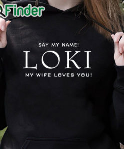 black hoodie Say my name Loki my wife loves you T shirt