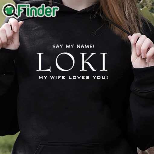 black hoodie Say my name Loki my wife loves you T shirt