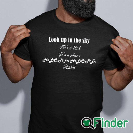 black shirt Helicopter Look up in the sky Its a bird T shirt