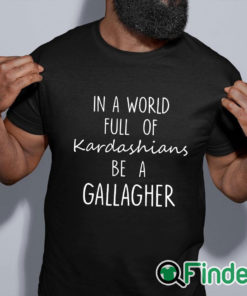 black shirt In A World Full Of Kardashians Be A Gallagher