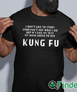 black shirt Kung Fu I dont like to study studyings not what I do T shirt