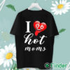 unisex T shirt I Love Hot Mom Funny