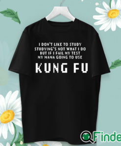 unisex T shirt Kung Fu I dont like to study studyings not what I do T shirt