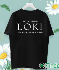 unisex T shirt Say my name Loki my wife loves you T shirt