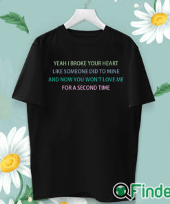 unisex T shirt Yeah I broke your heart like someone did to mine T shirt