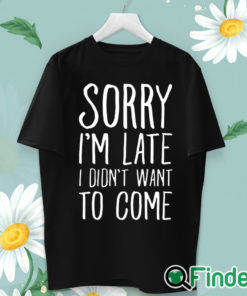 unisex T shirt sorry im late