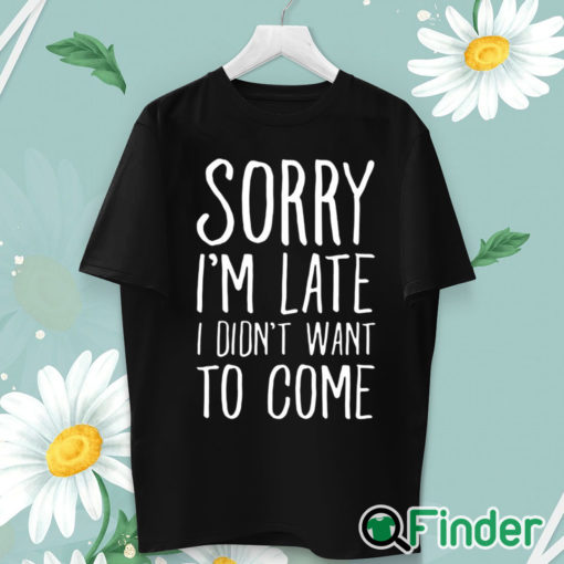 unisex T shirt sorry im late