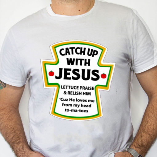 white Shirt Catch Up With Jesus Shirt