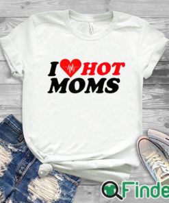 white T shirt I Love Hot Mom T Shirt