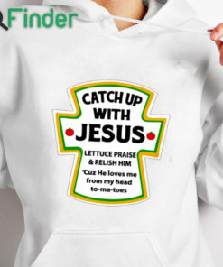 white hoodie Catch Up With Jesus Shirt