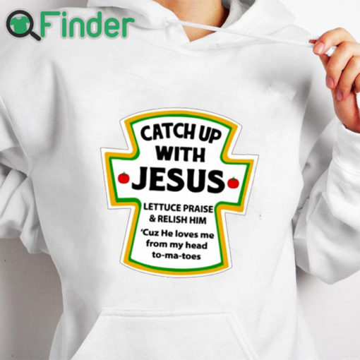 white hoodie Catch Up With Jesus Shirt