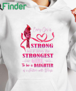 white hoodie Every girl is Strong but it takes the Strongest Girl to be a Daughter T shirt 1