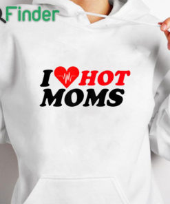 white hoodie I Love Hot Mom T Shirt