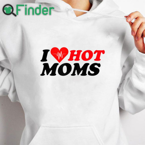 white hoodie I Love Hot Mom T Shirt