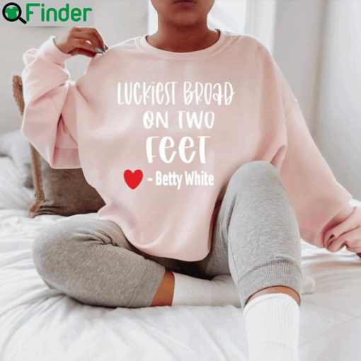 Betty White Luckiest Broad On Two Feet Sweatshirt 1