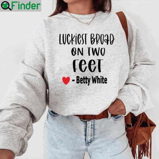 Betty White Luckiest Broad On Two Feet Sweatshirt 2