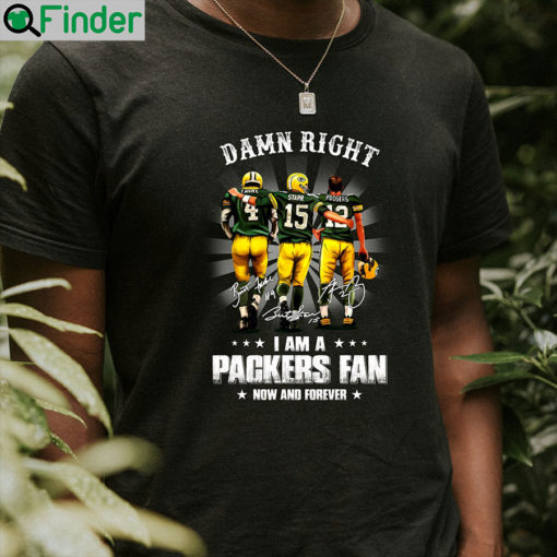 Damn Right I Am A Green Bay Packers Fan Now And Forever Unisex Shirt