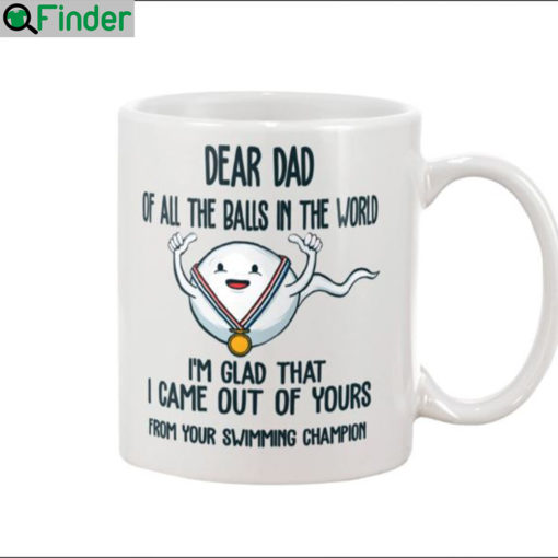 Dear dad of all the balls in the world im glad that i came out of yours mug