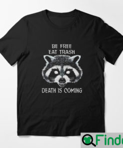 Death is coming eat trash be free T Shirt