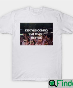 Death is coming eat trash befree T Shirt