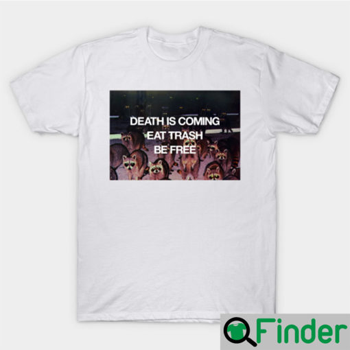 Death is coming eat trash befree T Shirt