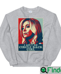 I Aint No Circle Back Girl Kayleigh McEnany Sweatshirt5