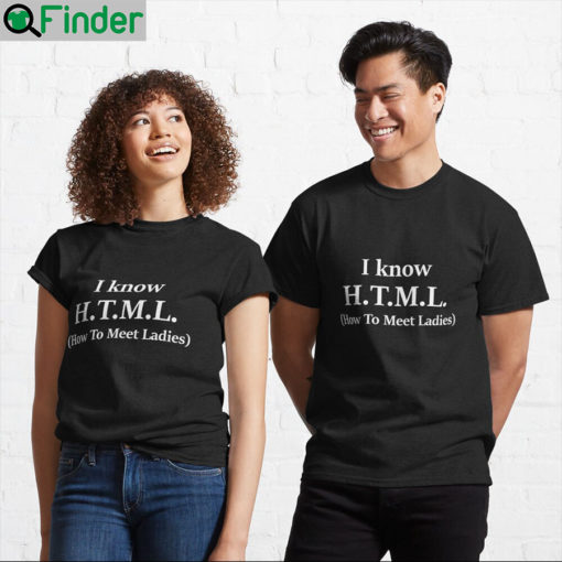 I Know HTML How To Meet Ladies T Shirt 1