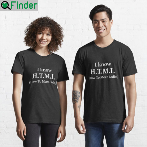 I Know HTML How To Meet Ladies T Shirt