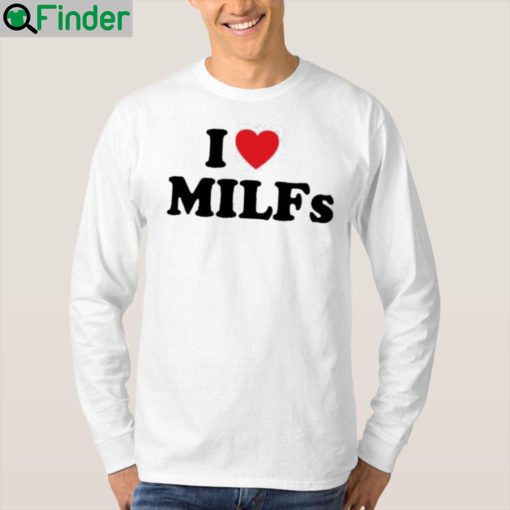 I Love MILFs T Shirt