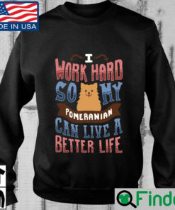 I Work Hard So My Pomeranian Can Live A Better Life Shirt 2