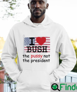 I love Bush the pussy not the president Hoodie